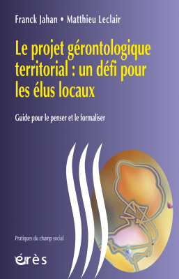 Couverture de l'ouvrage : Le projet gérontologique territorial : un défi pour les élus locaux