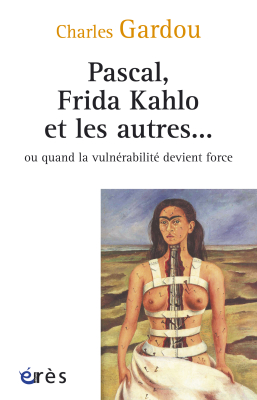 Couverture de l'ouvrage : Pascal, Frida Kahlo et les autres…  ou quand la vulnérabilité devient force