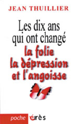 Couverture de l'ouvrage : Les dix ans qui ont changé la folie, la dépression et l'angoisse