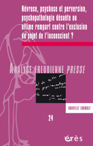 Névrose, psychose et perversion : psychopathologie désuète ou ultime rempart contre l’exclusion du sujet de l’inconscient ?