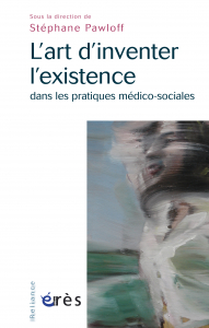 L'art d'inventer l'existence dans les pratiques médico-sociales