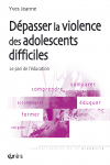 Dépasser la violence des adolescents difficiles